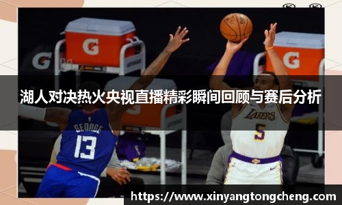 湖人对决热火央视直播精彩瞬间回顾与赛后分析